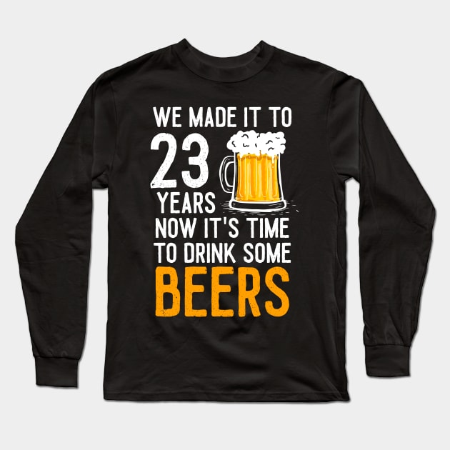 We Made it to 23 Years Now It's Time To Drink Some Beers Aniversary Wedding Long Sleeve T-Shirt by williamarmin